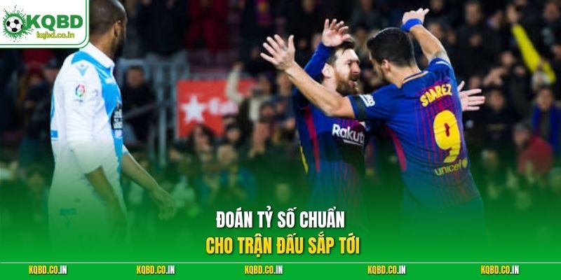 Đoán tỷ số chuẩn cho trận đấu sắp tới