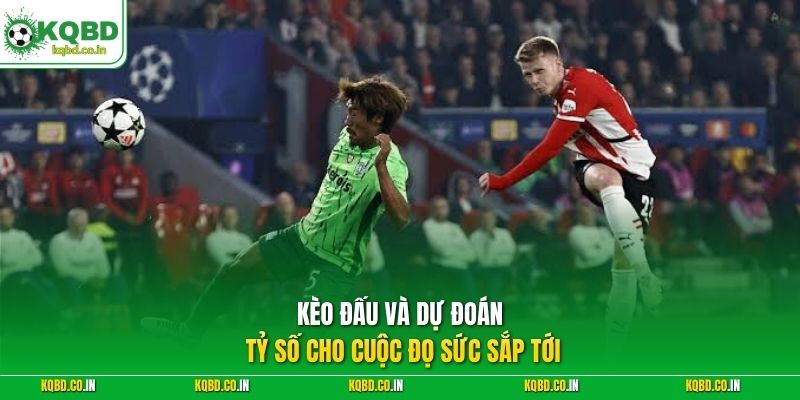 Kèo đấu và dự đoán tỷ số cho cuộc đọ sức sắp tới