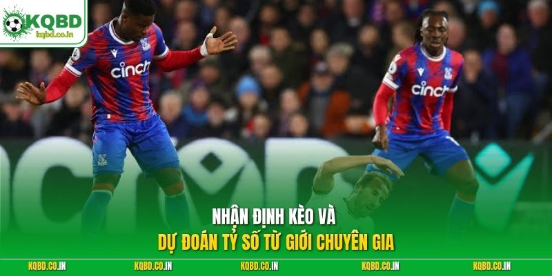Nhận định kèo và dự đoán tỷ số từ giới chuyên gia