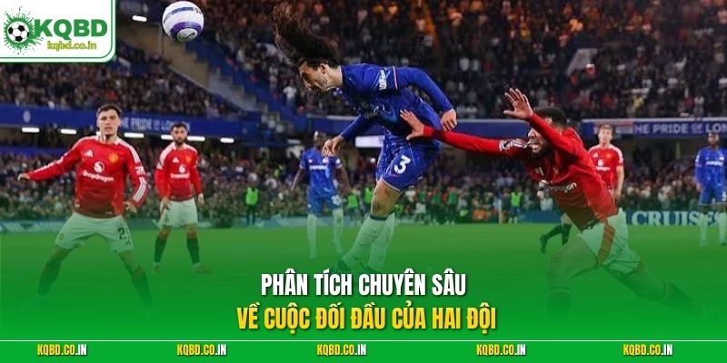 Phân tích chuyên sâu về cuộc đối đầu của hai đội